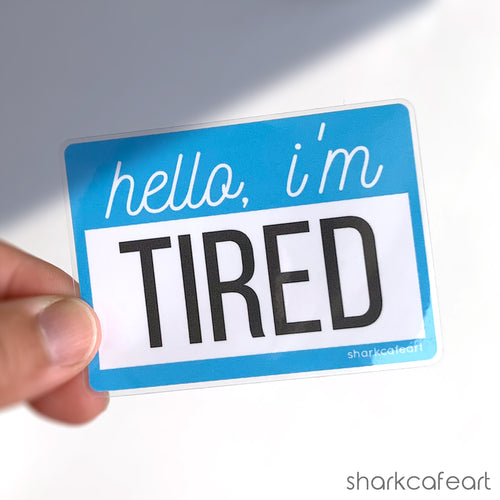 Hello I'm Tired CLEAR VINYL Sticker